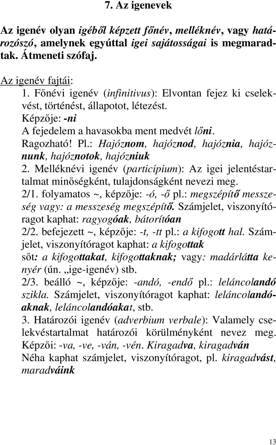 : Hajóznom, hajóznod, hajóznia, hajóznunk, hajóznotok, hajózniuk 2. Melléknévi igenév (participium): Az igei jelentéstartalmat minőségként, tulajdonságként nevezi meg. 2/1.