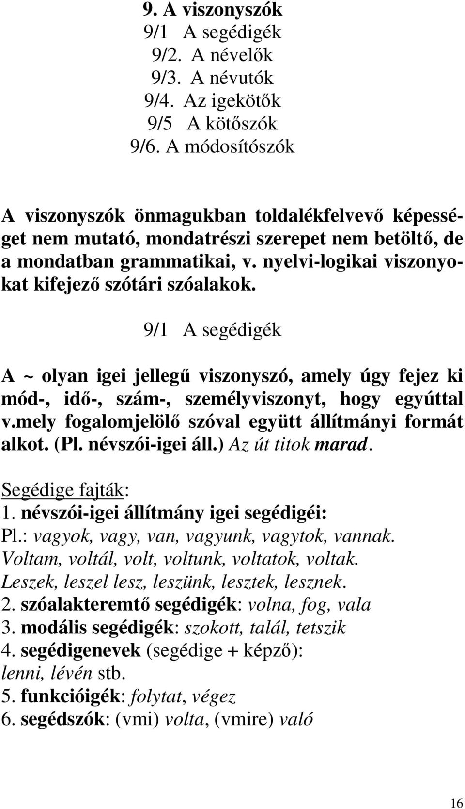 9/1 A segédigék A ~ olyan igei jellegű viszonyszó, amely úgy fejez ki mód-, idő-, szám-, személyviszonyt, hogy egyúttal v.mely fogalomjelölő szóval együtt állítmányi formát alkot. (Pl.