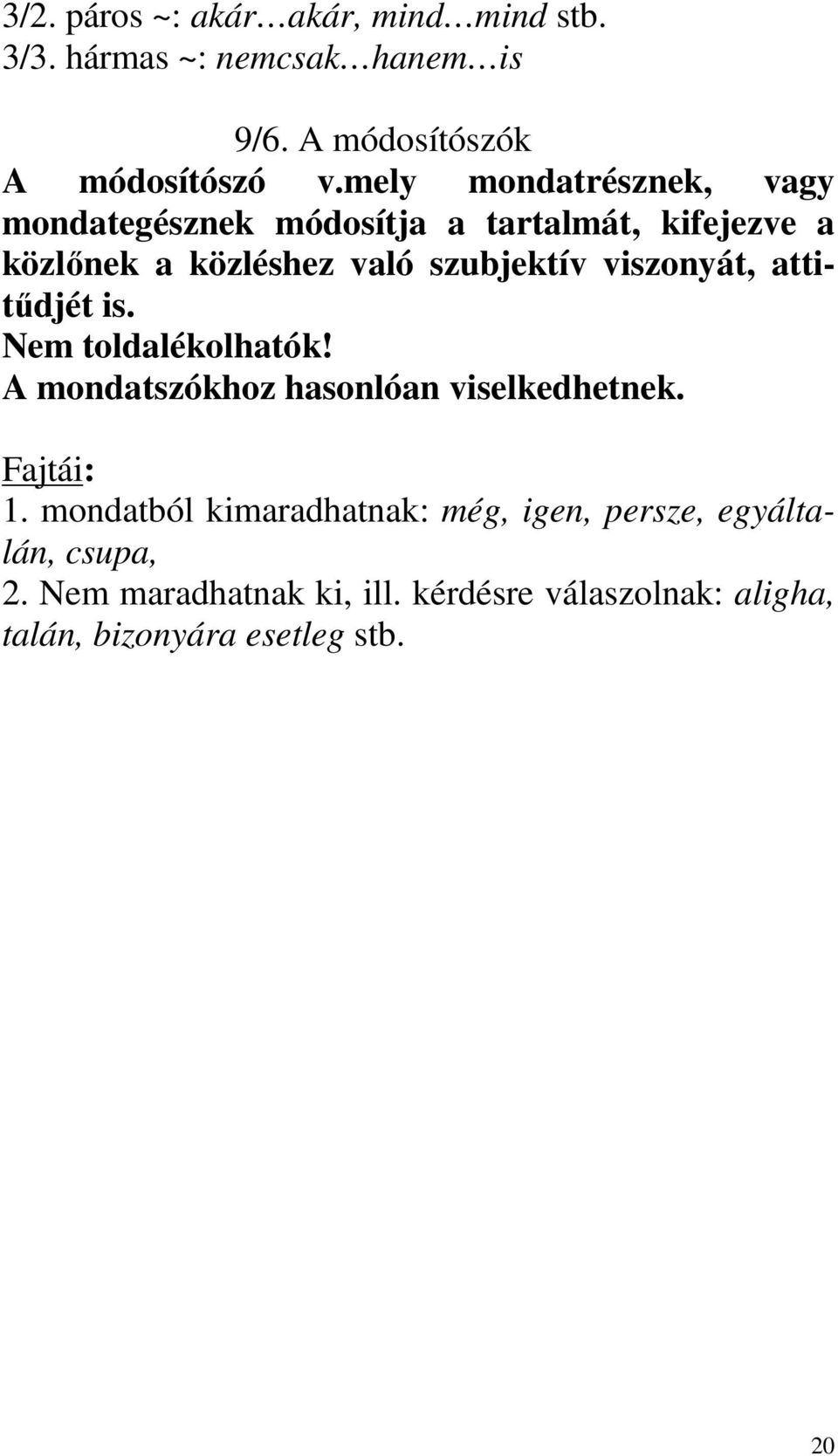 viszonyát, attitűdjét is. Nem toldalékolhatók! A mondatszókhoz hasonlóan viselkedhetnek. Fajtái: 1.