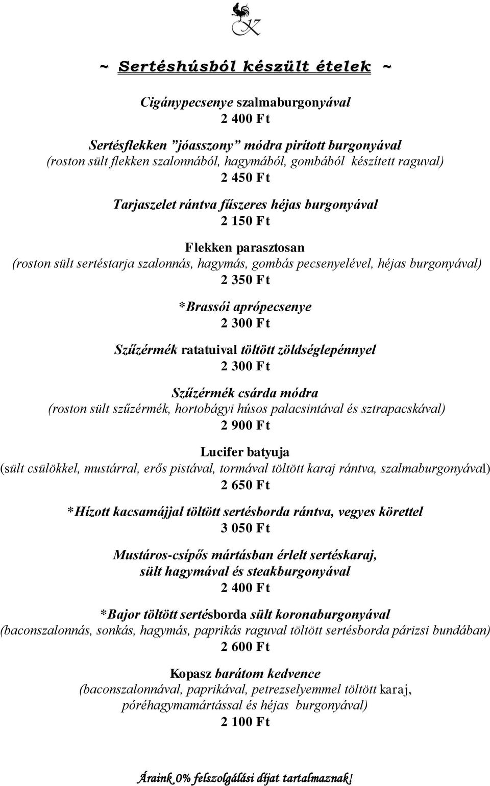 Szűzérmék ratatuival töltött zöldséglepénnyel Szűzérmék csárda módra (roston sült szűzérmék, hortobágyi húsos palacsintával és sztrapacskával) 2 Lucifer batyuja (sült csülökkel, mustárral, erős