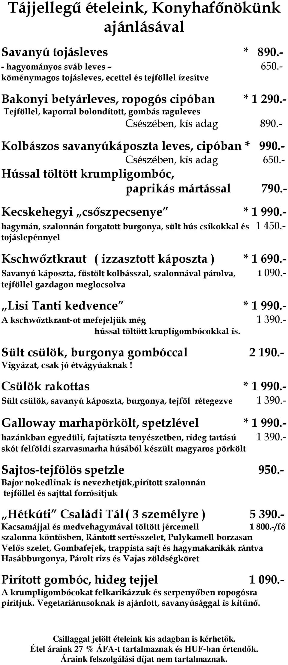 - Csészében, kis adag 650.- Hússal töltött krumpligombóc, paprikás mártással 790.- Kecskehegyi csőszpecsenye * 1 990.- hagymán, szalonnán forgatott burgonya, sült hús csíkokkal és 1 450.