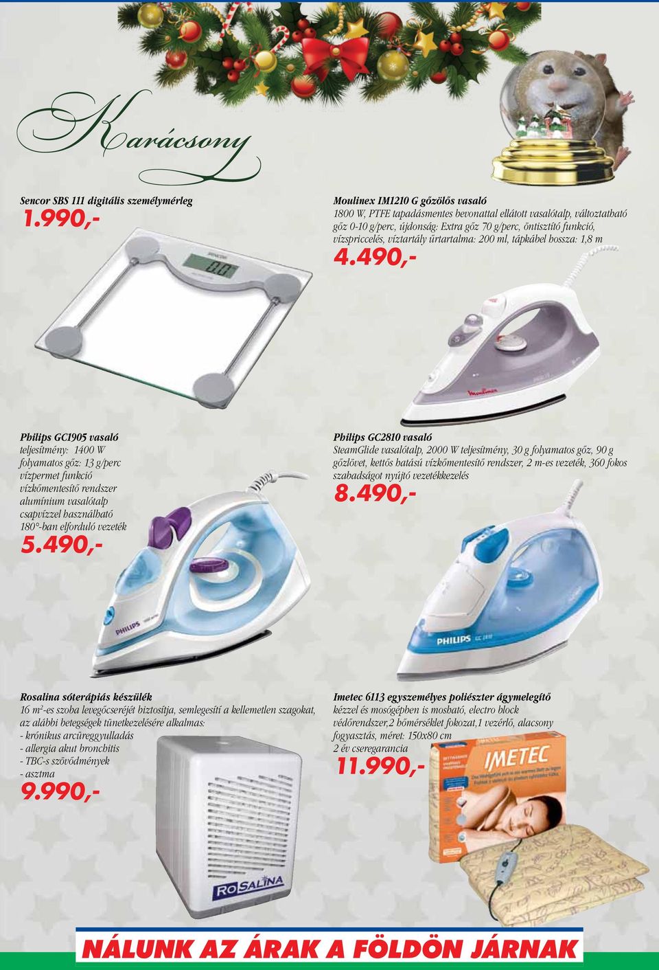 490,- Philips GC1905 vasaló teljesítmény: 1400 W folyamatos gőz: 13 g/perc vízpermet funkció vízkőmentesítő rendszer alumínium vasalótalp csapvízzel használható 180 -ban elforduló vezeték 5.