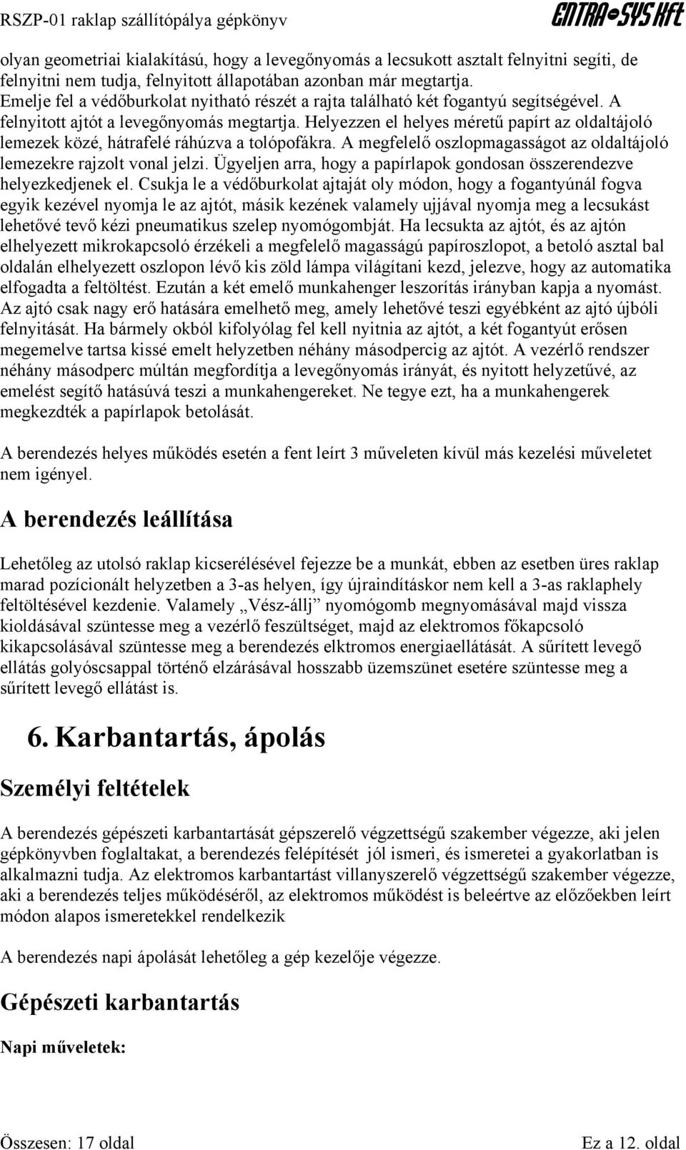 Helyezzen el helyes méretű papírt az oldaltájoló lemezek közé, hátrafelé ráhúzva a tolópofákra. A megfelelő oszlopmagasságot az oldaltájoló lemezekre rajzolt vonal jelzi.