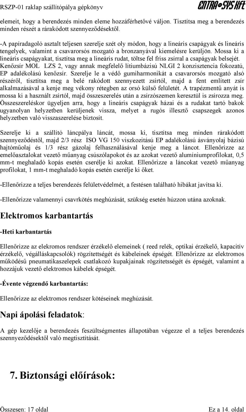 Mossa ki a lineáris csapágyakat, tisztítsa meg a lineáris rudat, töltse fel friss zsírral a csapágyak belsejét.
