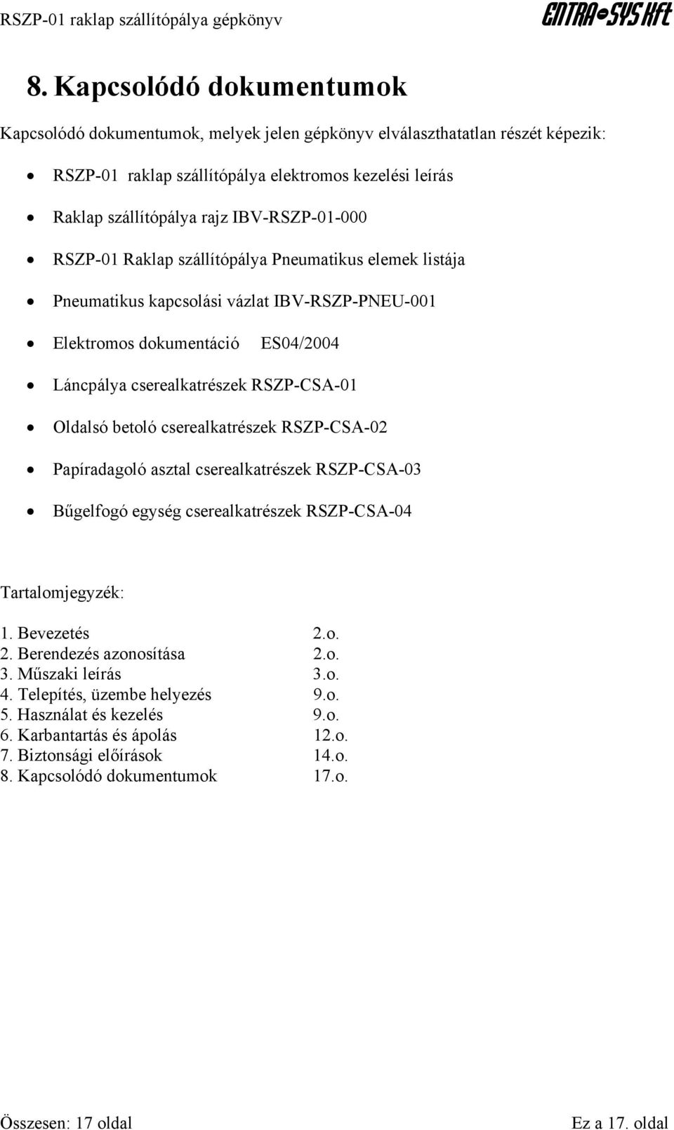 Oldalsó betoló cserealkatrészek RSZP-CSA-02 Papíradagoló asztal cserealkatrészek RSZP-CSA-03 Bűgelfogó egység cserealkatrészek RSZP-CSA-04 Tartalomjegyzék: 1. Bevezetés 2.
