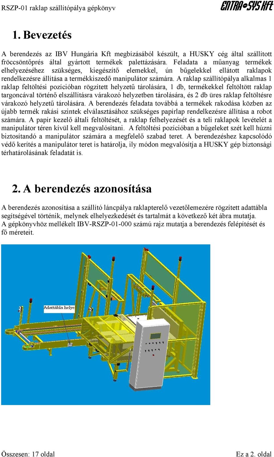 A raklap szállítópálya alkalmas 1 raklap feltöltési pozícióban rögzített helyzetű tárolására, 1 db, termékekkel feltöltött raklap targoncával történő elszállításra várakozó helyzetben tárolására, és