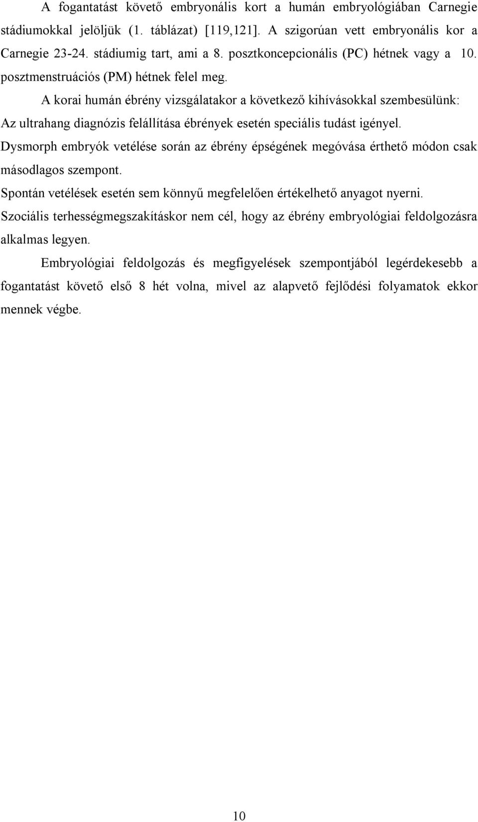 A korai humán ébrény vizsgálatakor a következő kihívásokkal szembesülünk: Az ultrahang diagnózis felállítása ébrények esetén speciális tudást igényel.