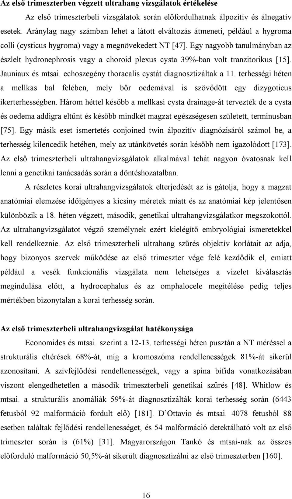 Egy nagyobb tanulmányban az észlelt hydronephrosis vagy a choroid plexus cysta 39%-ban volt tranzitorikus [15]. Jauniaux és mtsai. echoszegény thoracalis cystát diagnosztizáltak a 11.