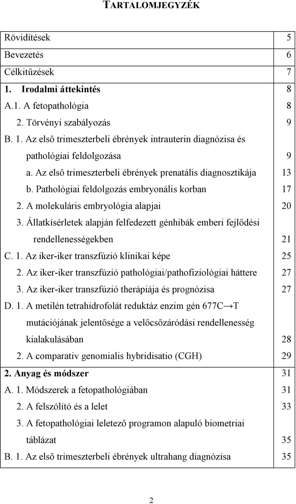 Állatkísérletek alapján felfedezett génhibák emberi fejlődési rendellenességekben C. 1. Az iker-iker transzfúzió klinikai képe 2. Az iker-iker transzfúzió pathológiai/pathofiziológiai háttere 3.