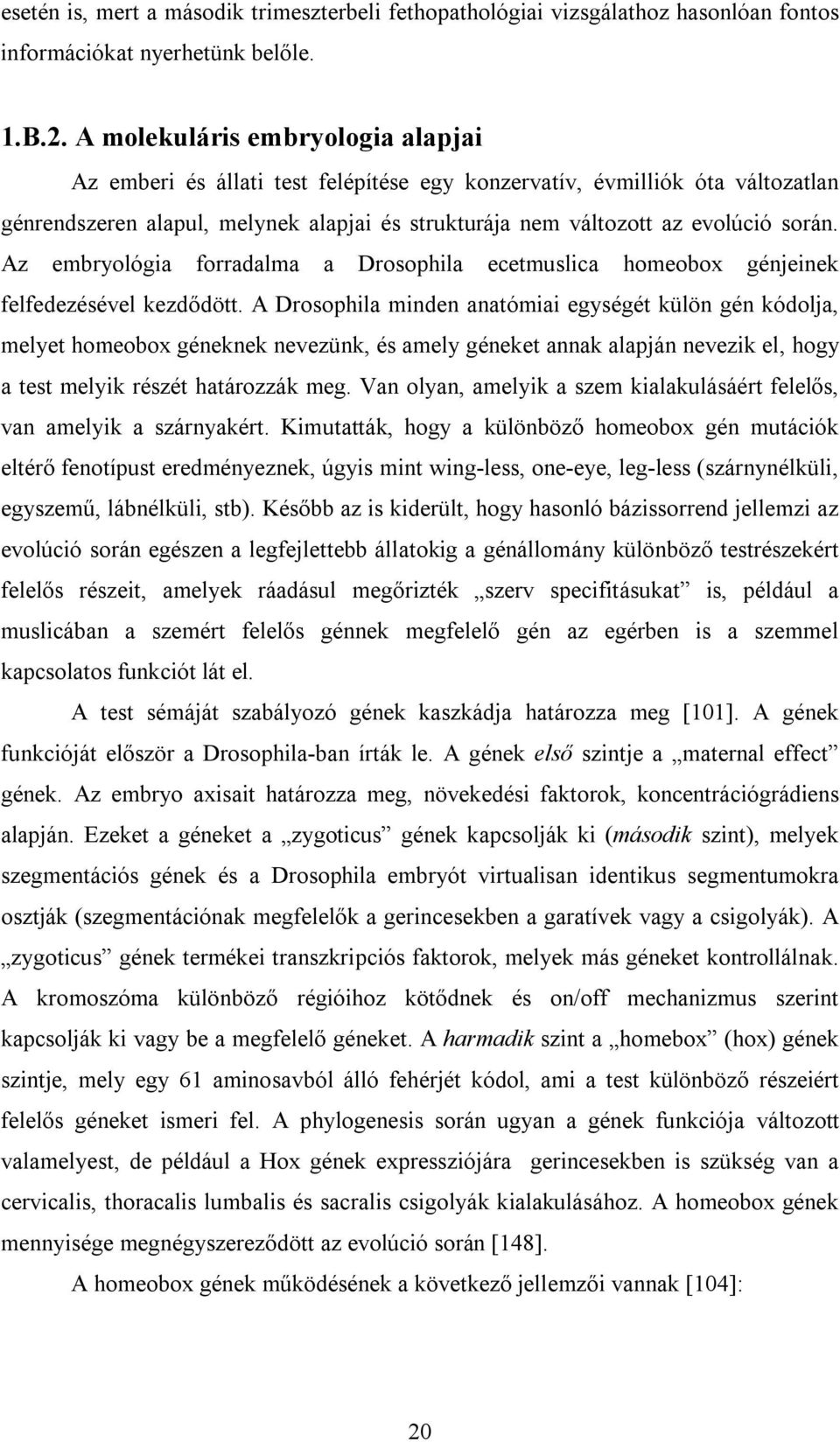 Az embryológia forradalma a Drosophila ecetmuslica homeobox génjeinek felfedezésével kezdődött.