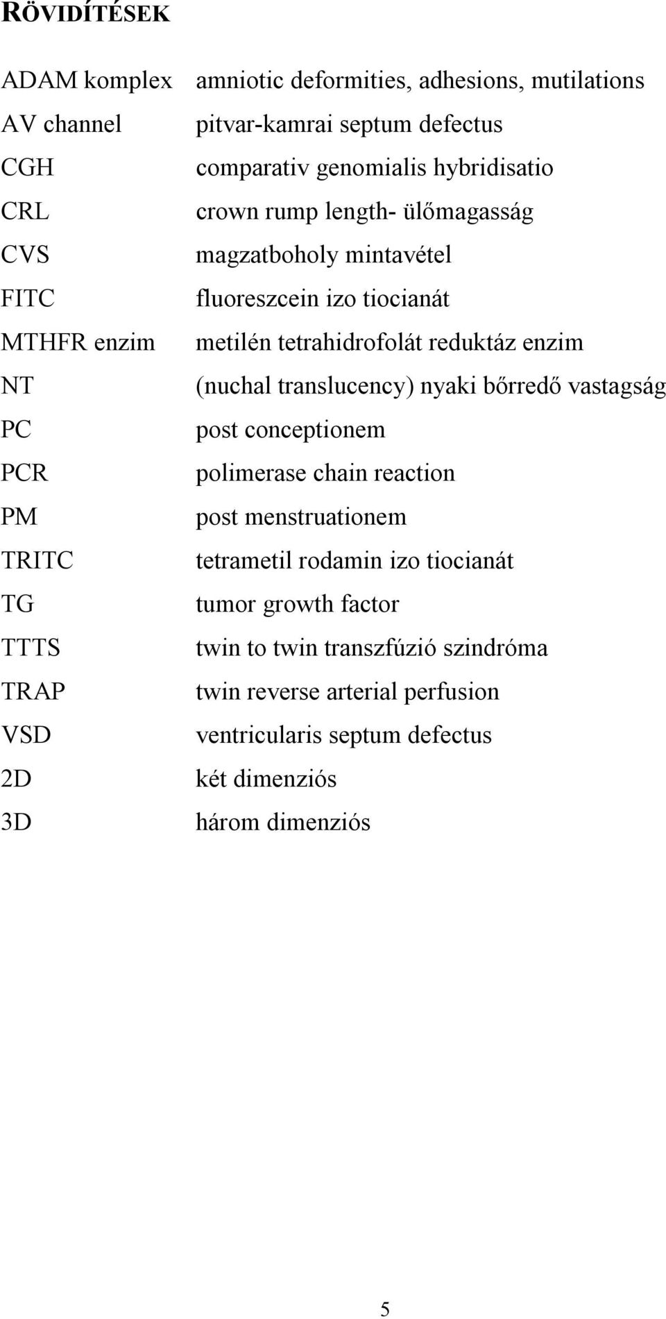 translucency) nyaki bőrredő vastagság PC post conceptionem PCR polimerase chain reaction PM post menstruationem TRITC tetrametil rodamin izo tiocianát TG