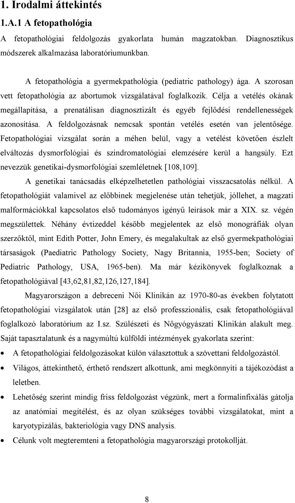 Célja a vetélés okának megállapítása, a prenatálisan diagnosztizált és egyéb fejlődési rendellenességek azonosítása. A feldolgozásnak nemcsak spontán vetélés esetén van jelentősége.