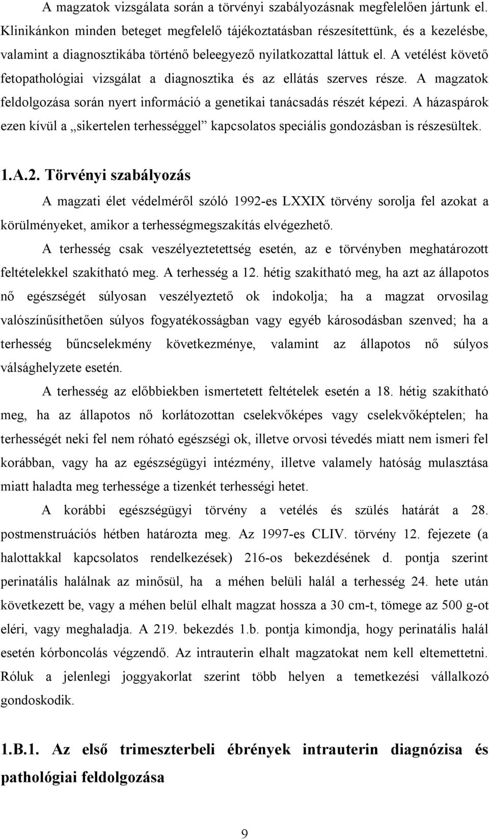 A vetélést követő fetopathológiai vizsgálat a diagnosztika és az ellátás szerves része. A magzatok feldolgozása során nyert információ a genetikai tanácsadás részét képezi.