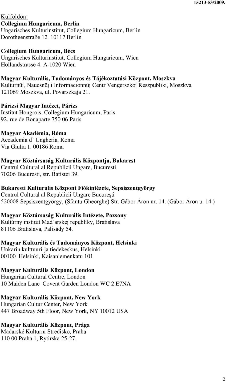 A-1020 Wien Magyar Kulturális, Tudományos és Tájékoztatási Központ, Moszkva Kulturnüj, Naucsnüj i Informacionnüj Centr Vengerszkoj Reszpubliki, Moszkva 121069 Moszkva, ul. Povarszkaja 21.