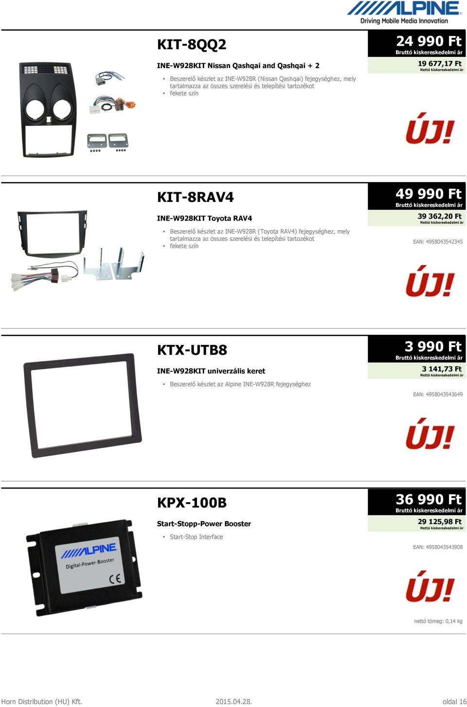 tartozékot fekete szín 49 990 Ft 39 362,20 Ft EAN: 4958043542345 KTX-UTB8 INE-W928KIT univerzális keret Beszerelő készlet az Alpine INE-W928R fejegységhez 3 990 Ft 3 141,73 Ft