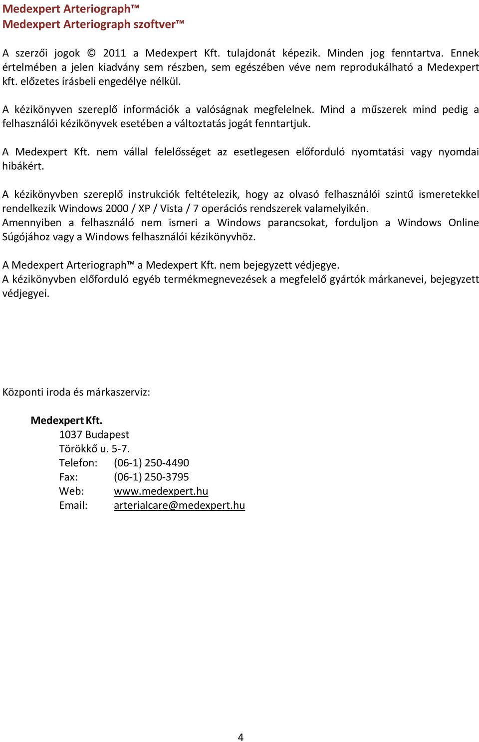 Mind a műszerek mind pedig a felhasználói kézikönyvek esetében a változtatás jogát fenntartjuk. A Medexpert Kft. nem vállal felelősséget az esetlegesen előforduló nyomtatási vagy nyomdai hibákért.