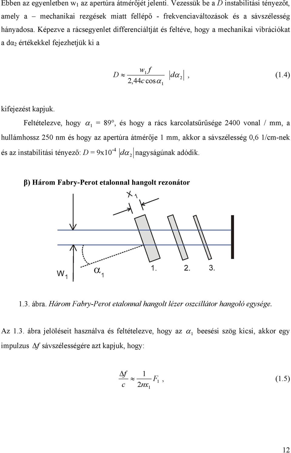 Feltételezve, hogy 1 = 89, és hogy a rács karcolatsűrűsége 2400 vonal / mm, a hullámhossz 250 nm és hogy az apertúra átmérője 1 mm, akkor a sávszélesség 0,6 1/cm-nek és az instabilitási tényező: D =