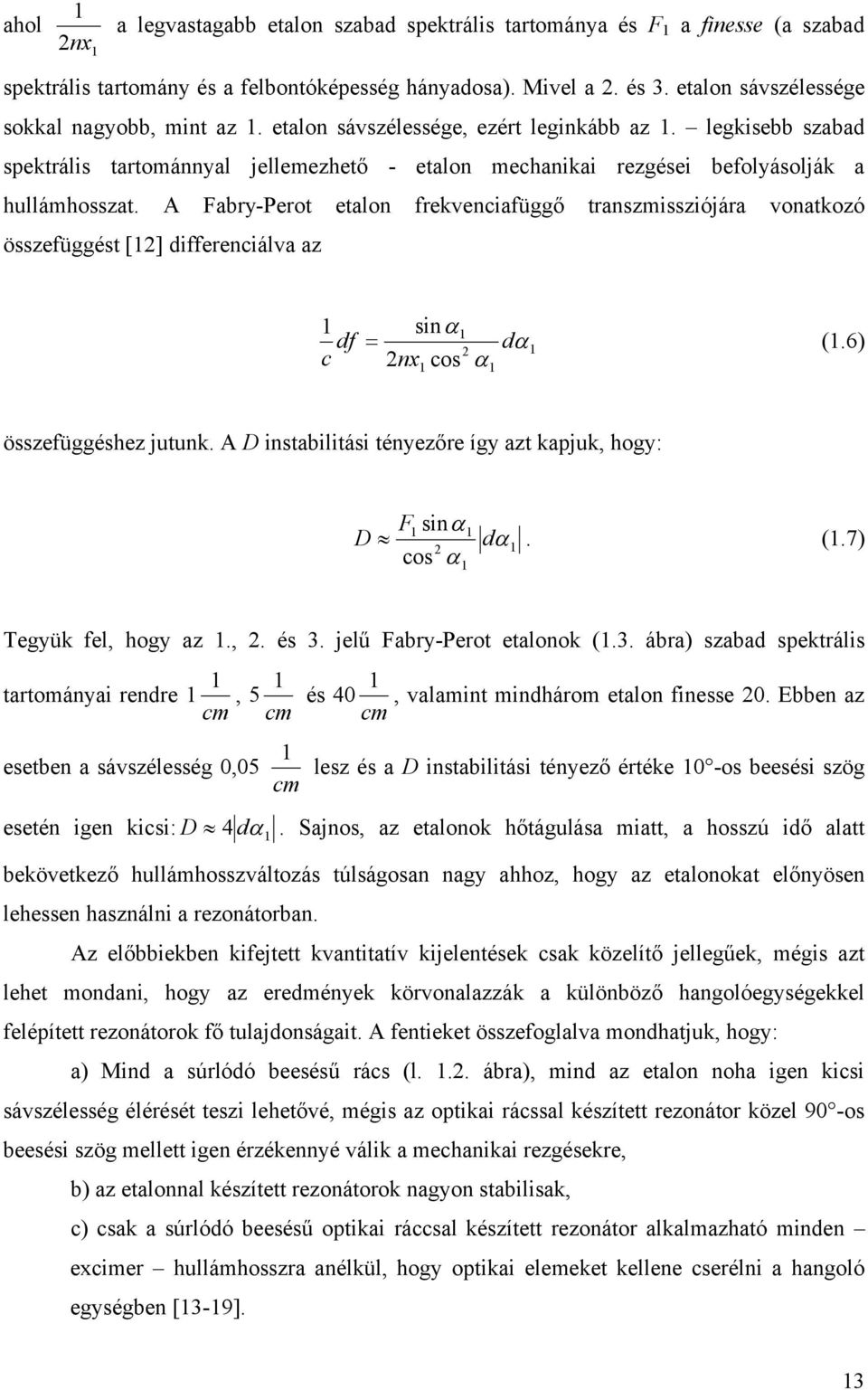 legkisebb szabad spektrális tartománnyal jellemezhető - etalon mechanikai rezgései befolyásolják a hullámhosszat.