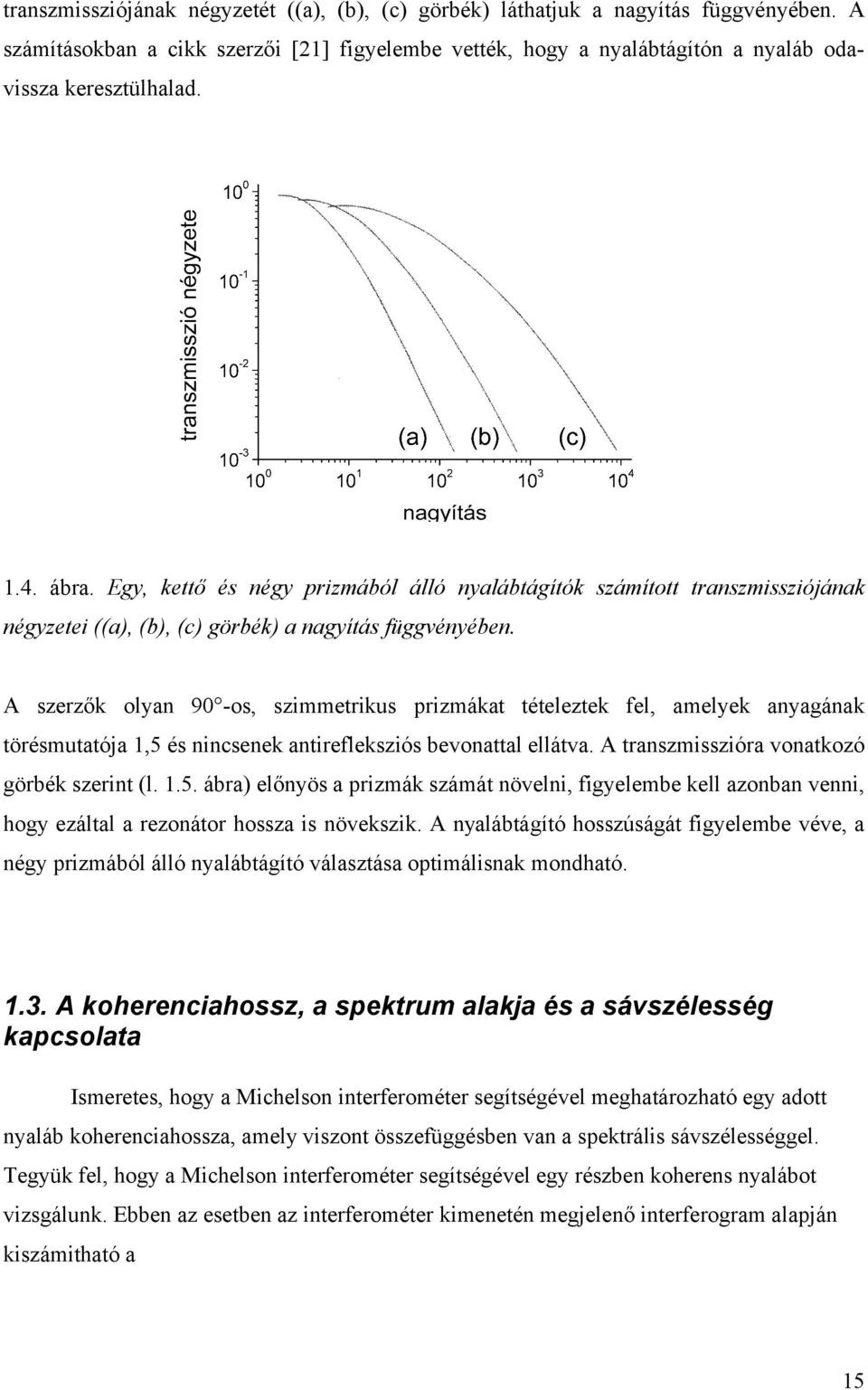 A szerzők olyan 90 -os, szimmetrikus prizmákat tételeztek fel, amelyek anyagának törésmutatója 1,5 