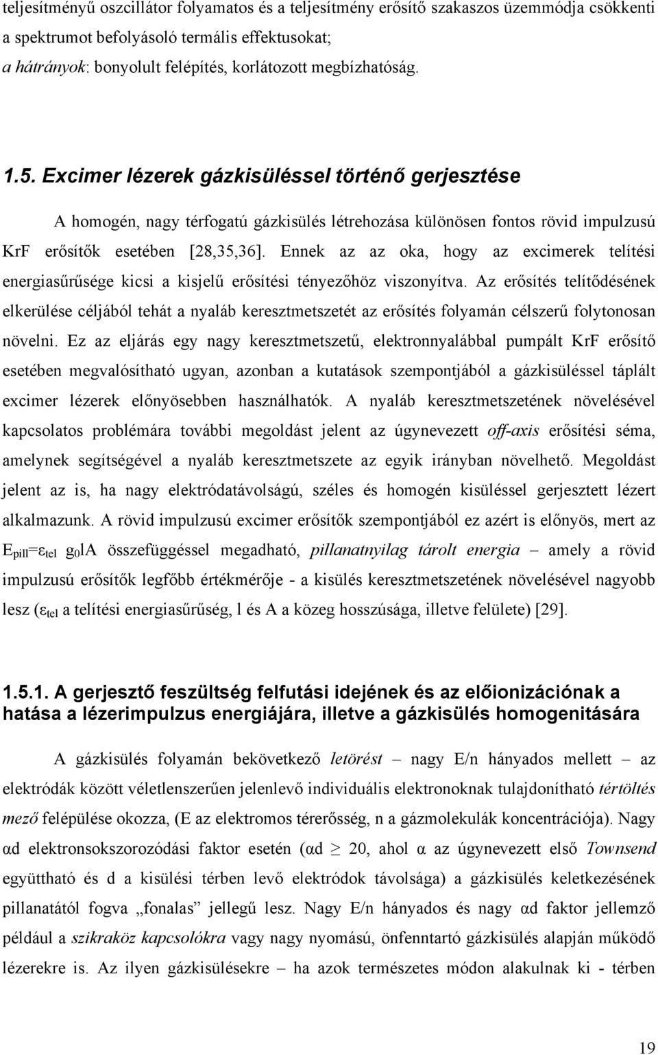 Ennek az az oka, hogy az excimerek telítési energiasűrűsége kicsi a kisjelű erősítési tényezőhöz viszonyítva.