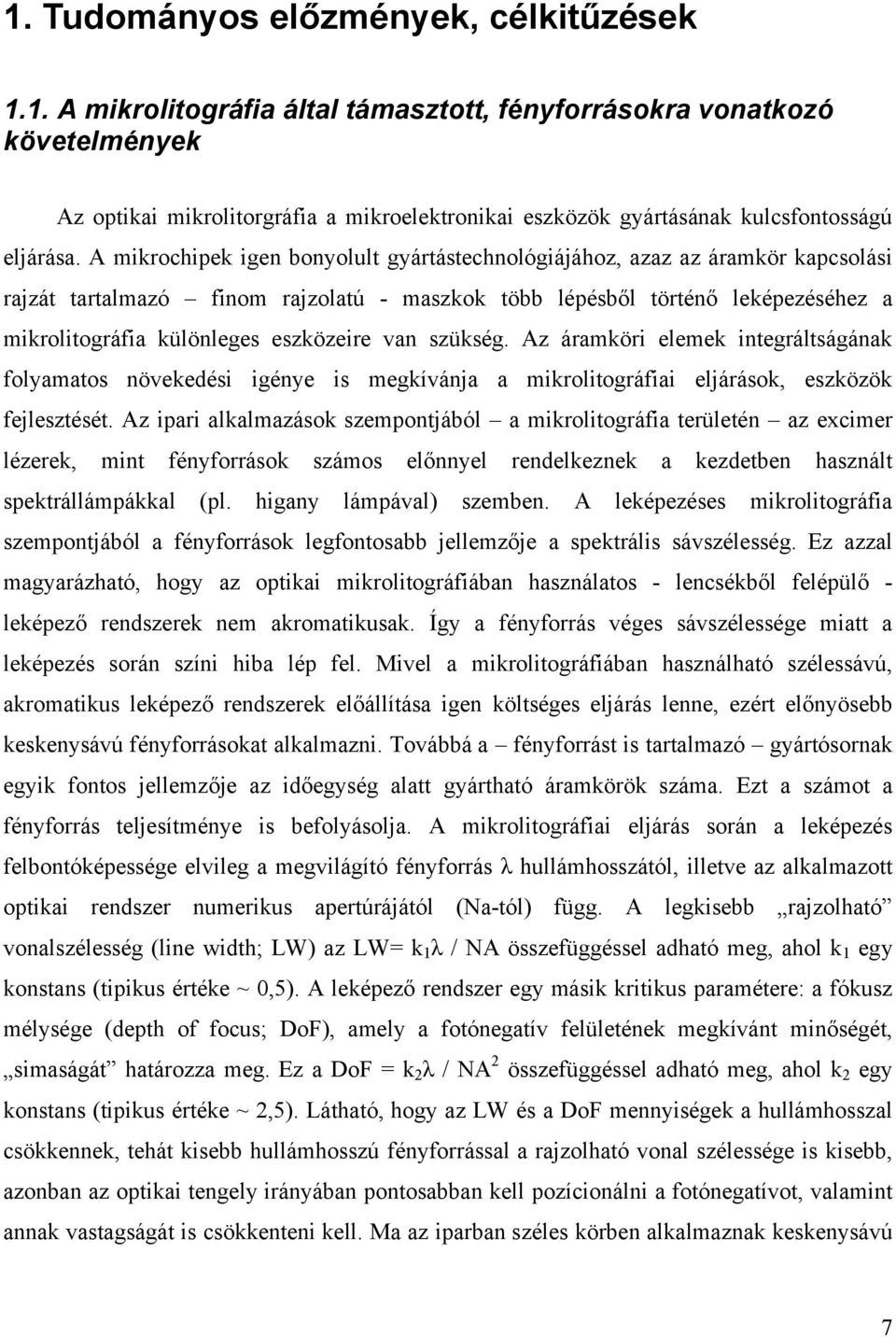 eszközeire van szükség. Az áramköri elemek integráltságának folyamatos növekedési igénye is megkívánja a mikrolitográfiai eljárások, eszközök fejlesztését.