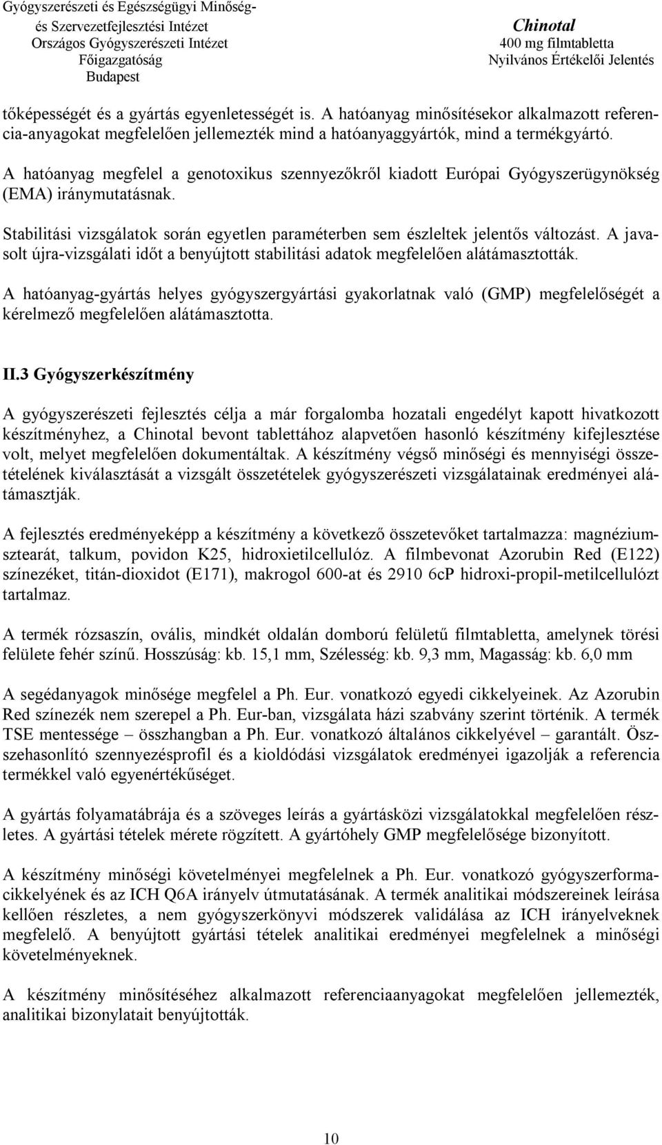 A javasolt újra-vizsgálati időt a benyújtott stabilitási adatok megfelelően alátámasztották.