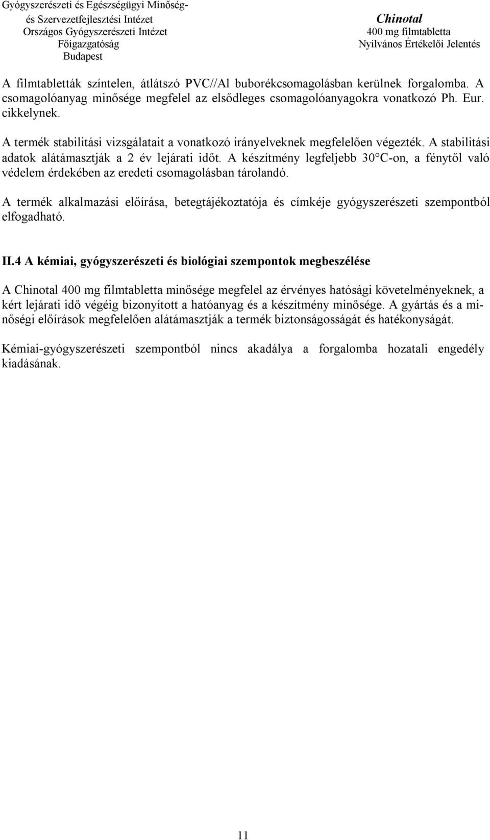 A készítmény legfeljebb 30 C-on, a fénytől való védelem érdekében az eredeti csomagolásban tárolandó.