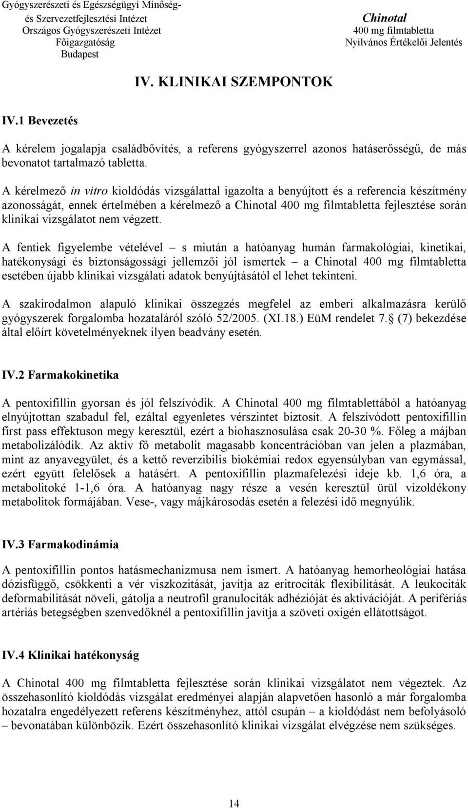 A fentiek figyelembe vételével s miután a hatóanyag humán farmakológiai, kinetikai, hatékonysági és biztonságossági jellemzői jól ismertek a esetében újabb klinikai vizsgálati adatok benyújtásától el