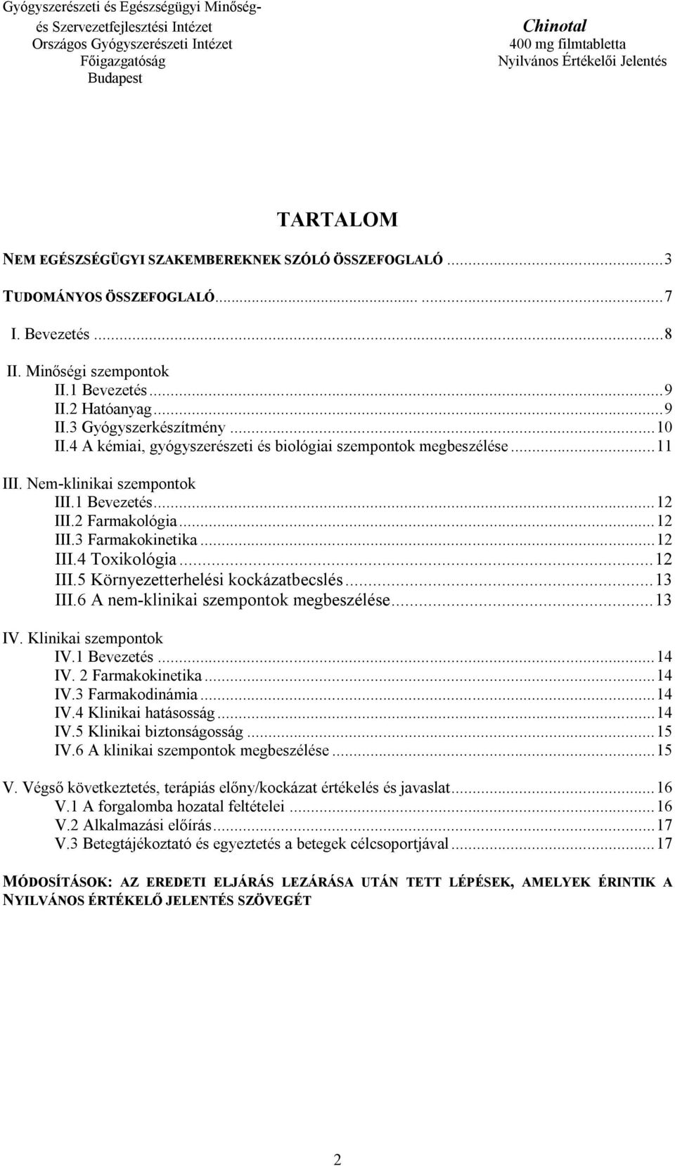 .. 12 III.5 Környezetterhelési kockázatbecslés... 13 III.6 A nem-klinikai szempontok megbeszélése... 13 IV. Klinikai szempontok IV.1 Bevezetés... 14 IV. 2 Farmakokinetika... 14 IV.3 Farmakodinámia.