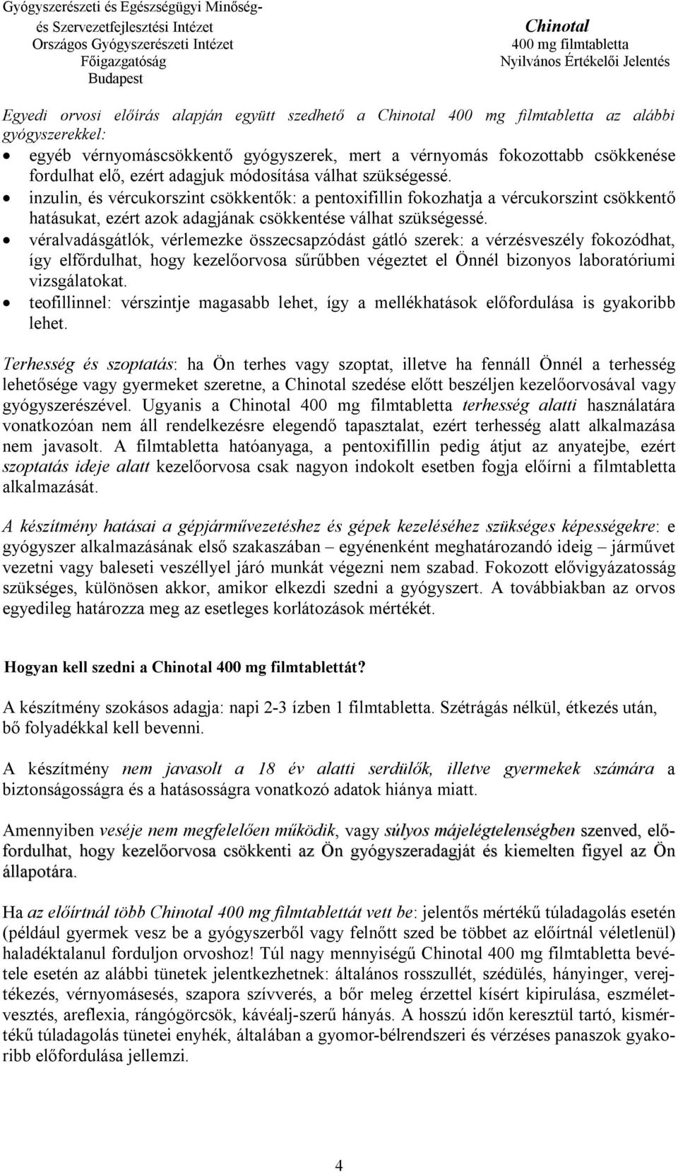 véralvadásgátlók, vérlemezke összecsapzódást gátló szerek: a vérzésveszély fokozódhat, így elfőrdulhat, hogy kezelőorvosa sűrűbben végeztet el Önnél bizonyos laboratóriumi vizsgálatokat.