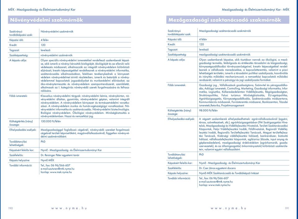 különböző eljárásait, kreatív képességekkel rendelkeznek a növényvédelmi informatika, szaktanácsadás alkalmazásában, felelősen tevékenykednek a környezetvédelem növényvédelmet érintő részleteiben,