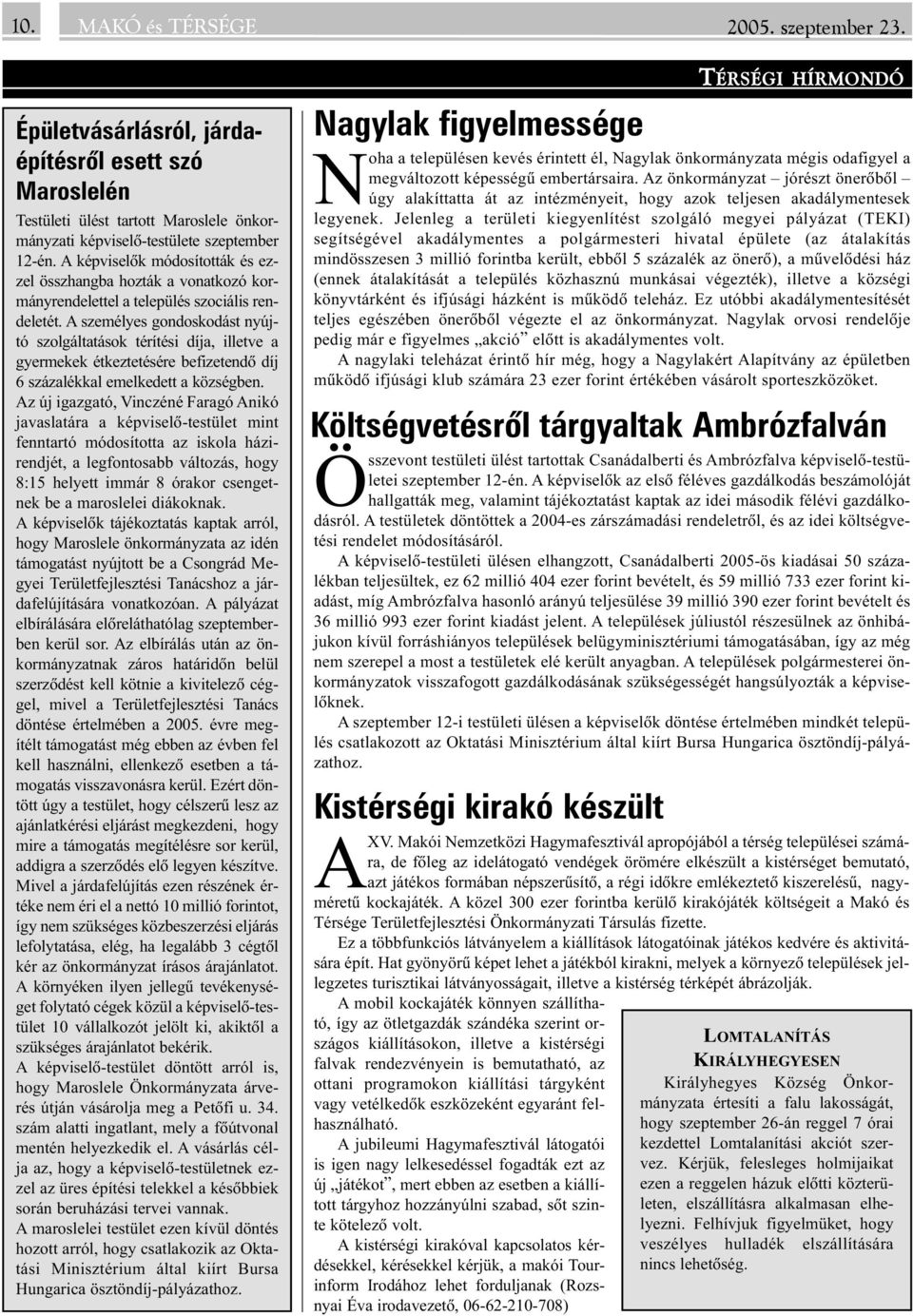 A személyes gondoskodást nyújtó szolgáltatások térítési díja, illetve a gyermekek étkeztetésére befizetendõ díj 6 százalékkal emelkedett a községben.