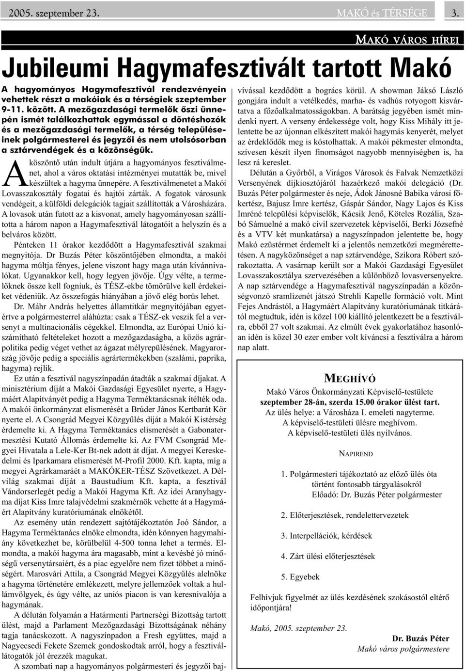 A mezõgazdasági termelõk õszi ünnepén ismét találkozhattak egymással a döntéshozók és a mezõgazdasági termelõk, a térség településeinek polgármesterei és jegyzõi és nem utolsósorban a sztárvendégek