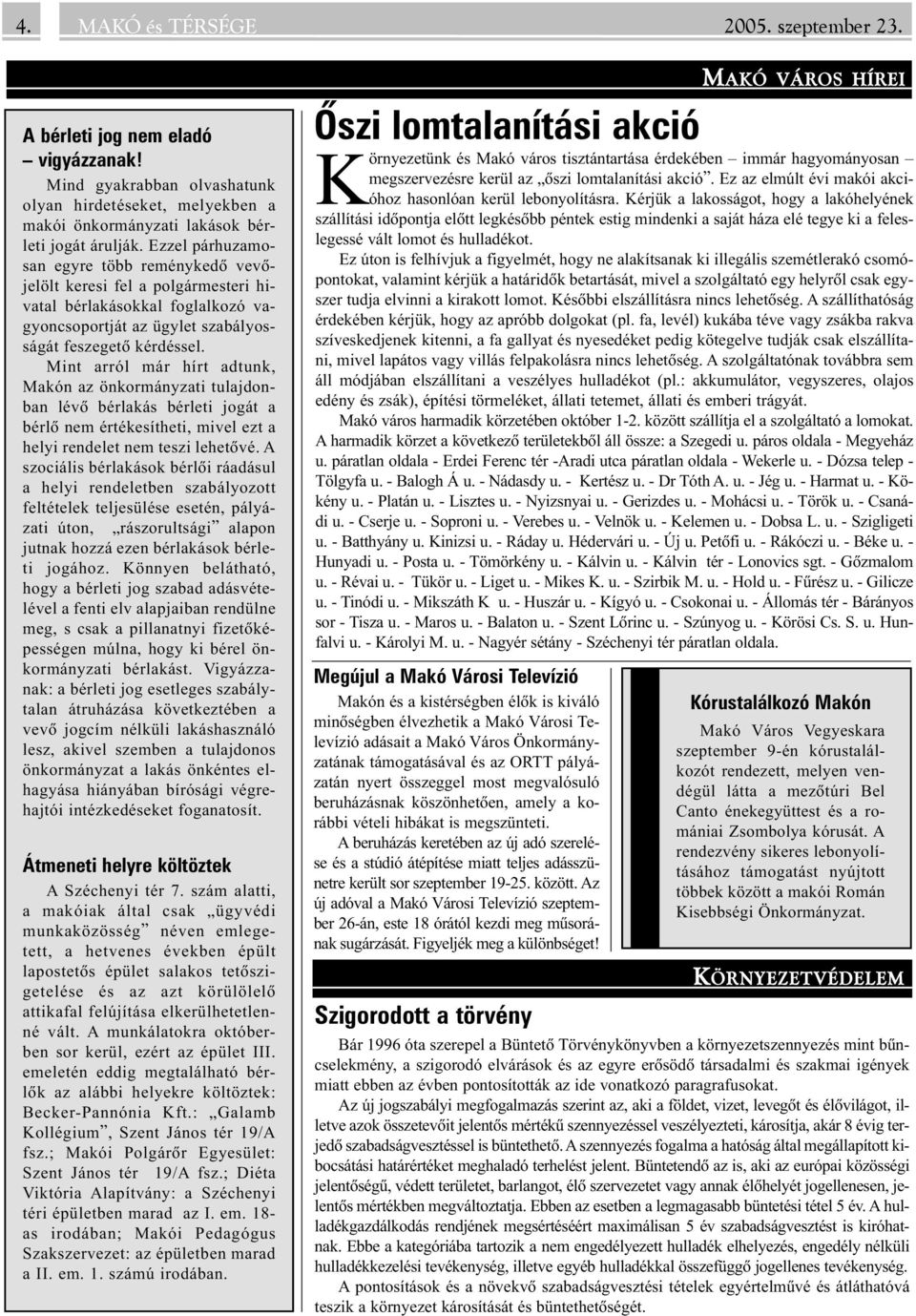 Mint arról már hírt adtunk, Makón az önkormányzati tulajdonban lévõ bérlakás bérleti jogát a bérlõ nem értékesítheti, mivel ezt a helyi rendelet nem teszi lehetõvé.
