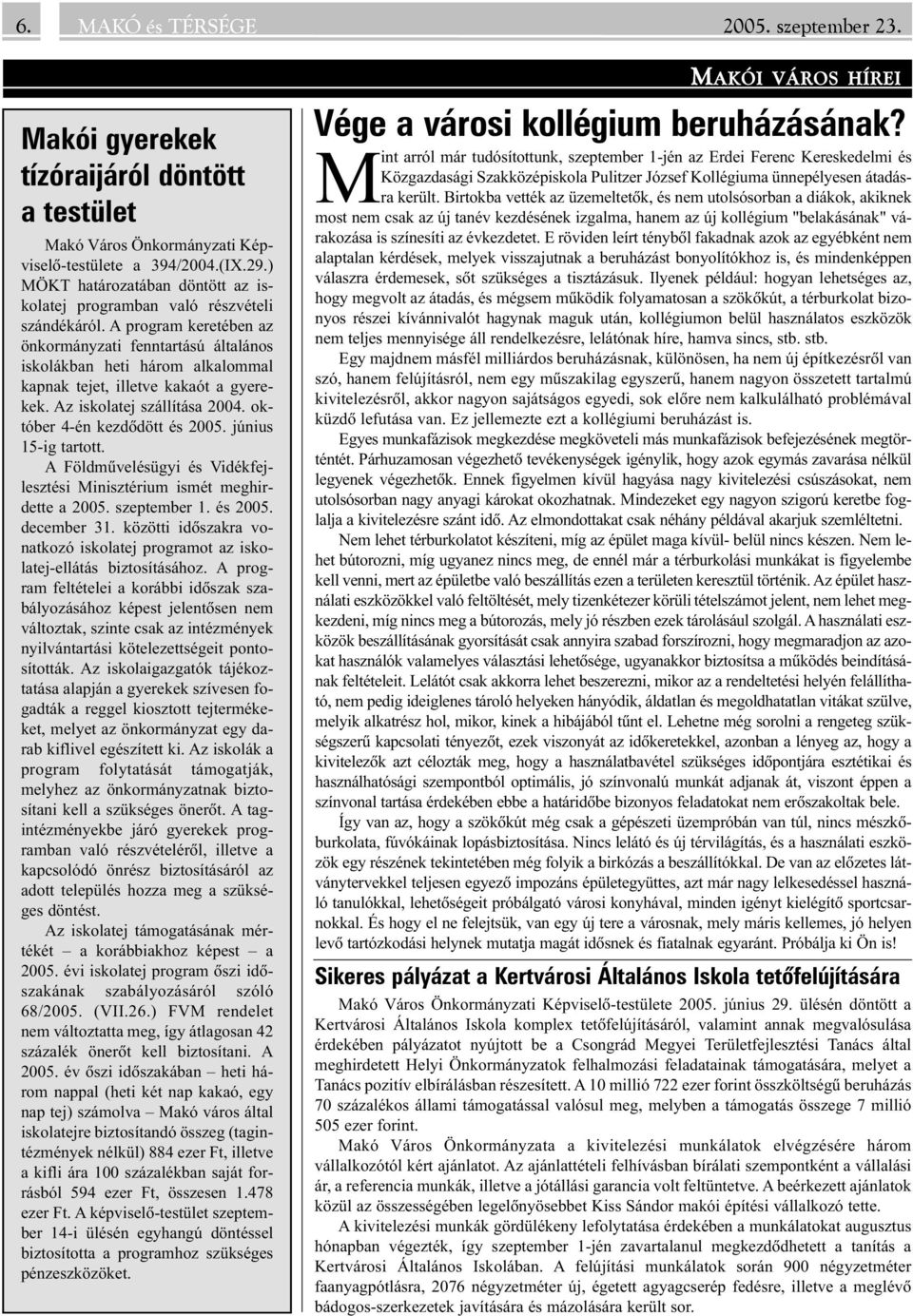 A program keretében az önkormányzati fenntartású általános iskolákban heti három alkalommal kapnak tejet, illetve kakaót a gyerekek. Az iskolatej szállítása 2004. október 4-én kezdõdött és 2005.