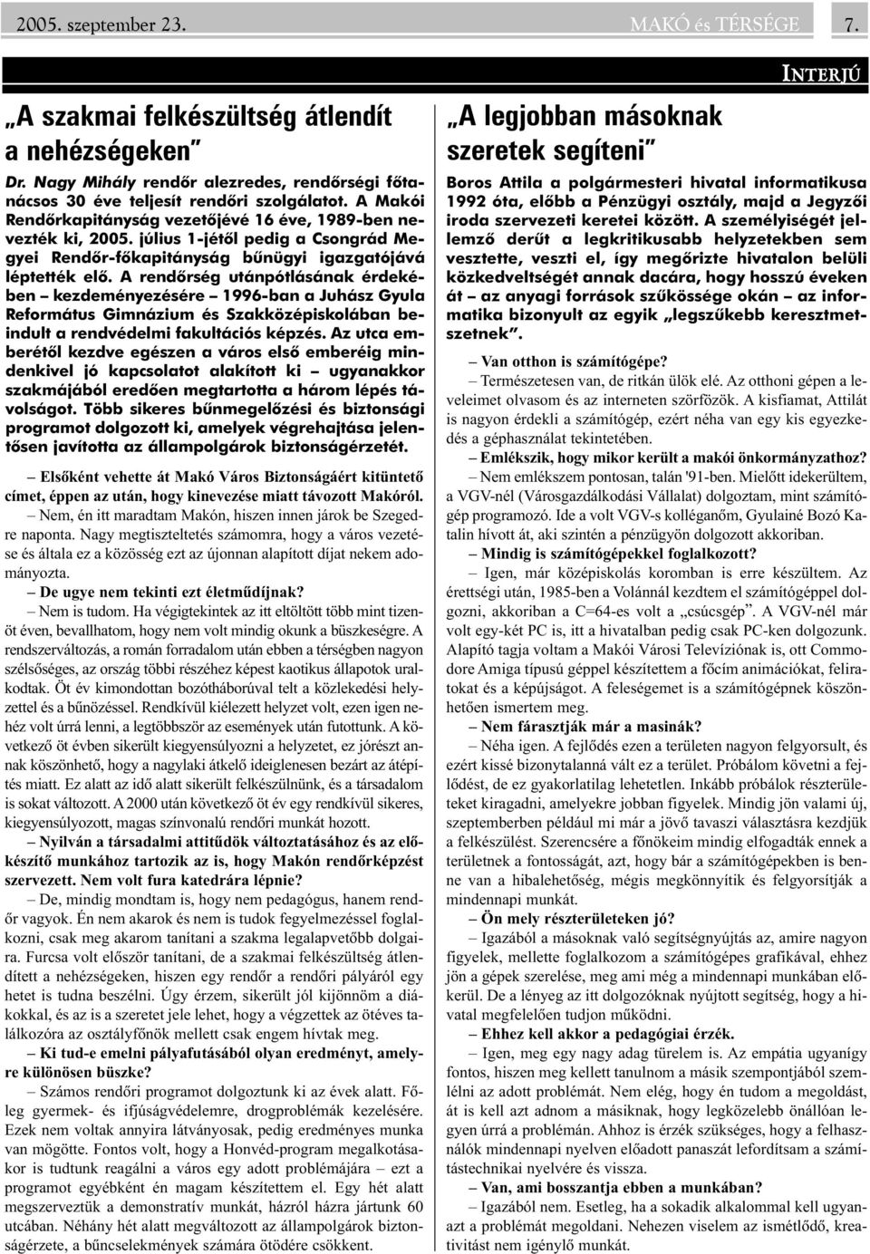 A rendõrség utánpótlásának érdekében kezdeményezésére 1996-ban a Juhász Gyula Református Gimnázium és Szakközépiskolában beindult a rendvédelmi fakultációs képzés.