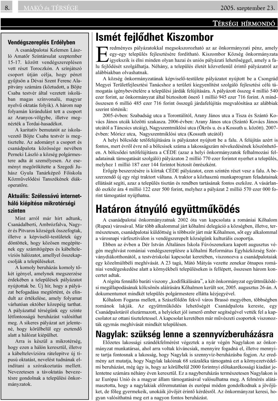 folyik). A három nap folyamán kirándulást tett a csoport az Aranyos-völgybe, illetve megnézték a Tordai-hasadékot. A karitatív bemutatót az iskolavezetõ Böjte Csaba testvér is megtisztelte.