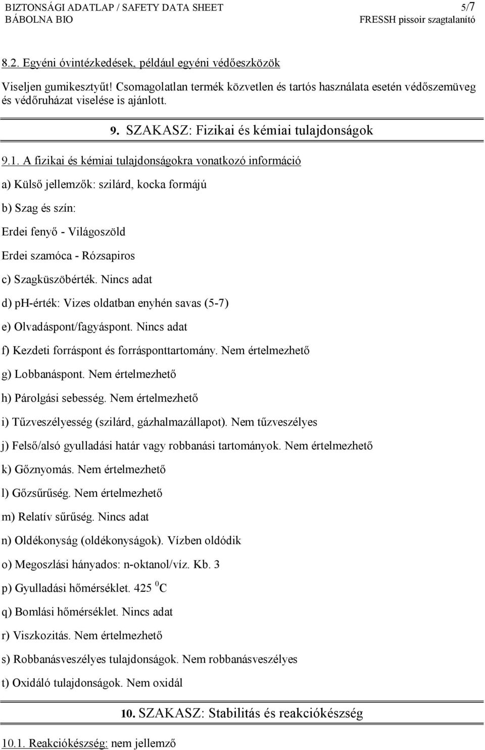 A fizikai és kémiai tulajdonságokra vonatkozó információ a) Külső jellemzők: szilárd, kocka formájú b) Szag és szín: Erdei fenyő - Világoszöld Erdei szamóca - Rózsapiros c) Szagküszöbérték.