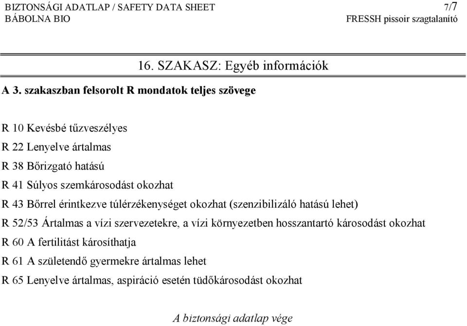 szemkárosodást okozhat R 43 Bőrrel érintkezve túlérzékenységet okozhat (szenzibilizáló hatású lehet) R 52/53 Ártalmas a vízi szervezetekre, a