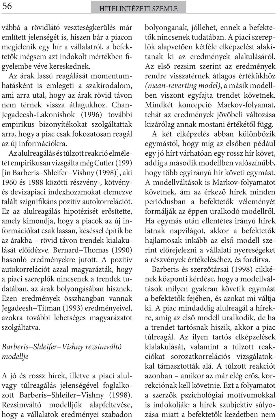 Chan- Jegadeesh-Lakonishok (1996) további empirikus bizonyítékokat szolgáltattak arra, hogy a piac csak fokozatosan reagál az új információkra.