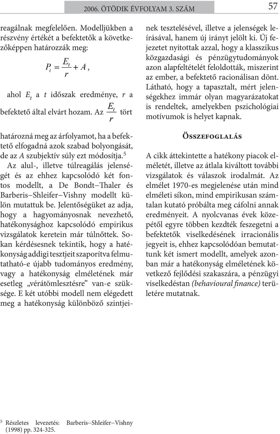 Az tört határozná meg az árfolyamot, ha a befektető elfogadná azok szabad bolyongását, de az A szubjektív súly ezt módosítja.