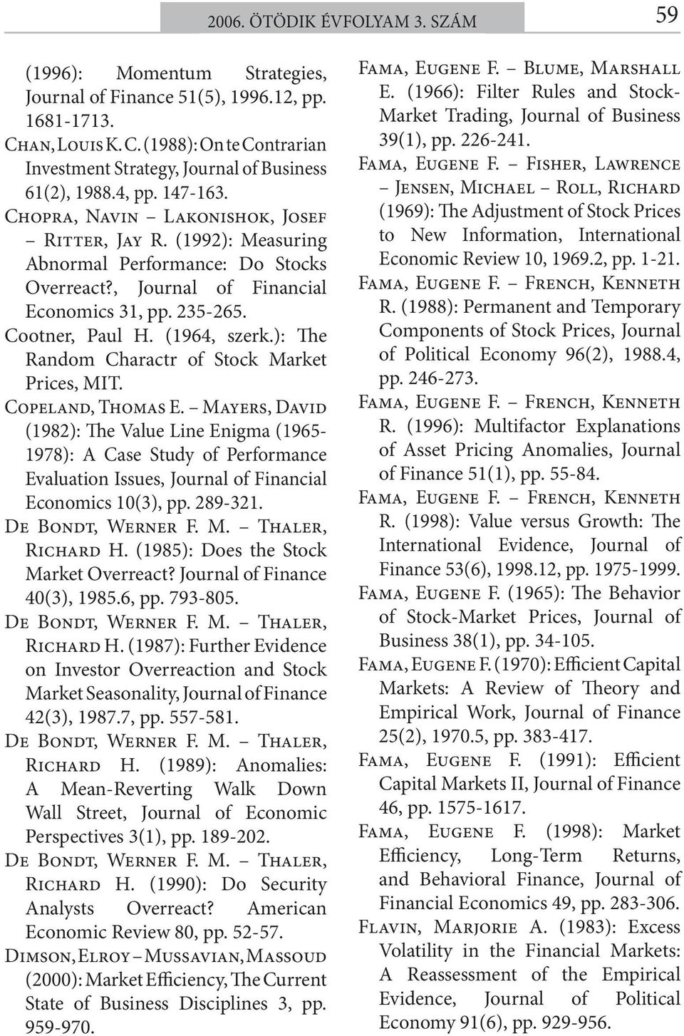 (1964, szerk.): The Random Charactr of Stock Market Prices, MIT. Copeland, Thomas E.