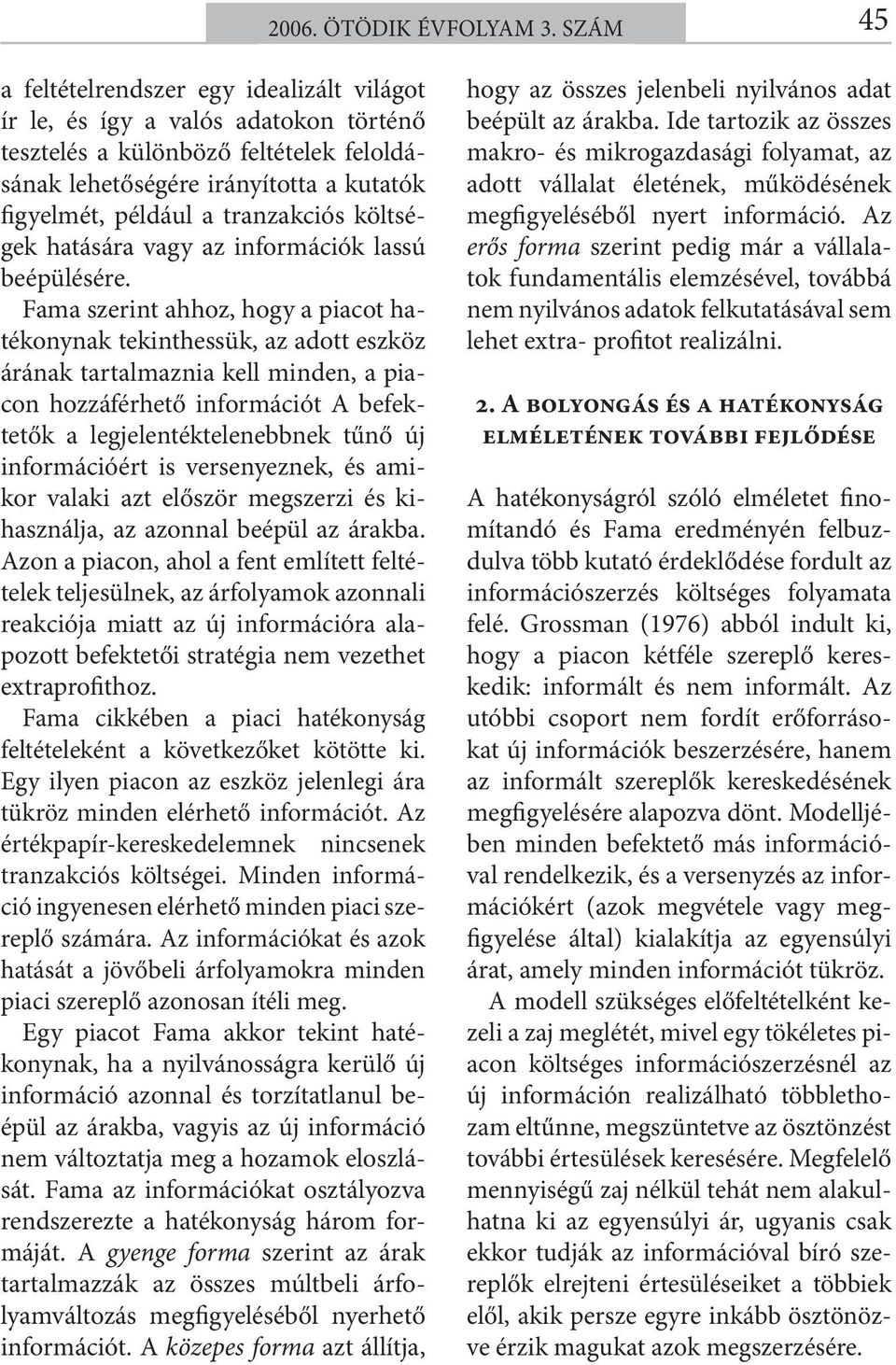 tranzakciós költségek hatására vagy az információk lassú beépülésére.