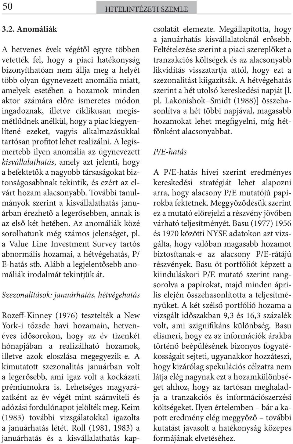 aktor számára előre ismeretes módon ingadoznak, illetve ciklikusan megismétlődnek anélkül, hogy a piac kiegyenlítené ezeket, vagyis alkalmazásukkal tartósan profitot lehet realizálni.