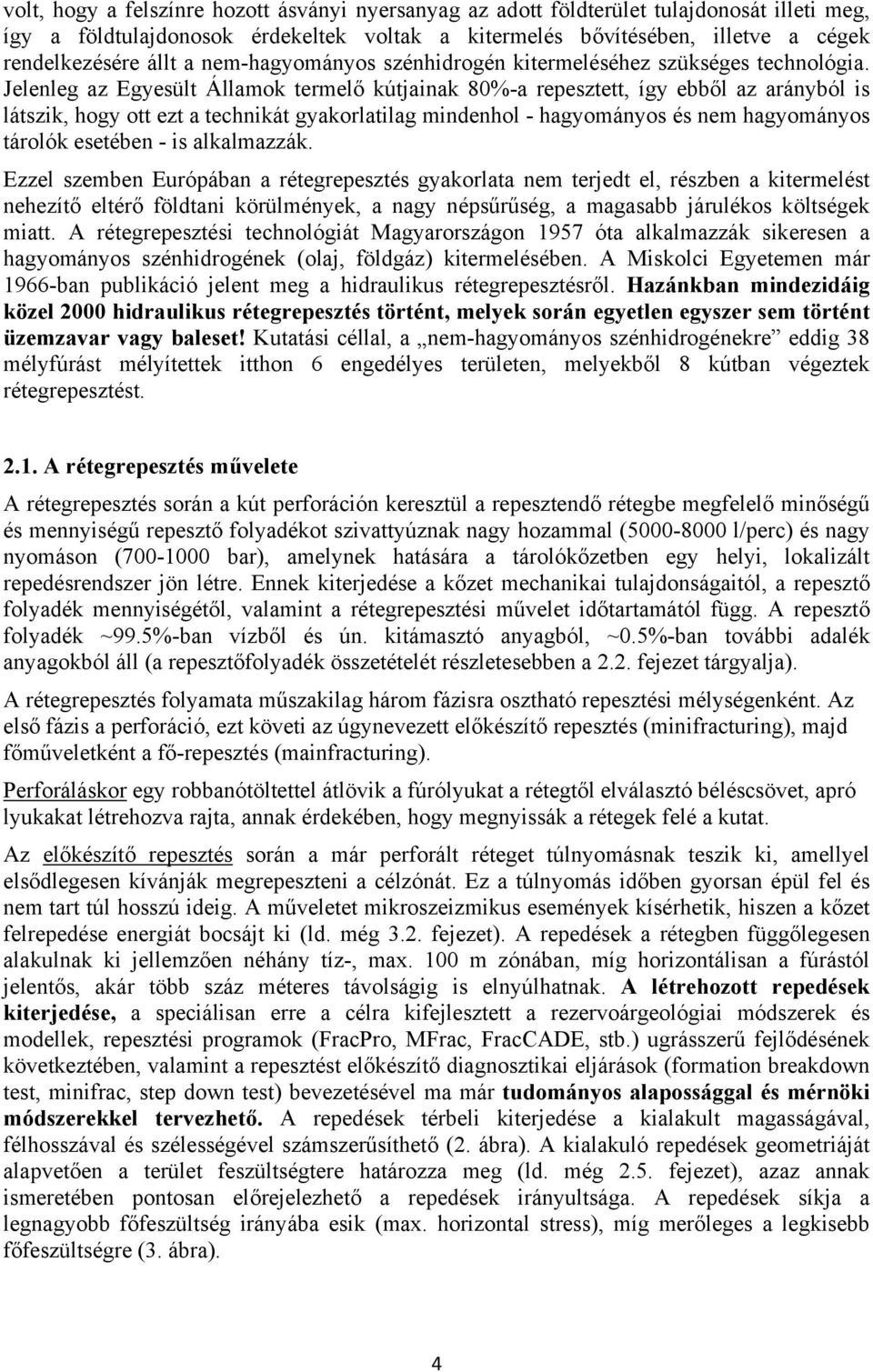 Jelenleg az Egyesült Államok termelő kútjainak 80%-a repesztett, így ebből az arányból is látszik, hogy ott ezt a technikát gyakorlatilag mindenhol - hagyományos és nem hagyományos tárolók esetében -