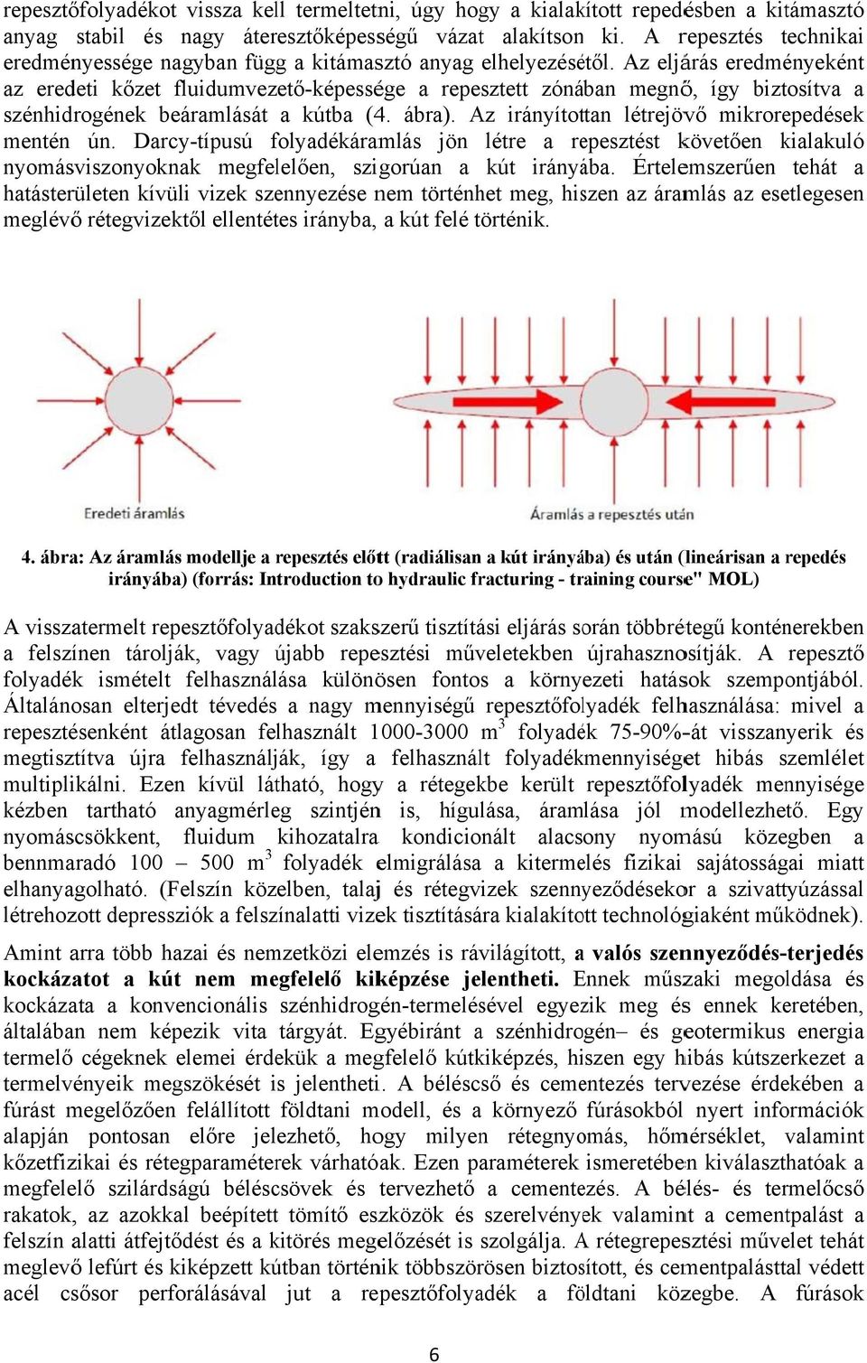 Az eljárás eredményeként az eredeti kőzet fluidumvezető-képessége a repesztett zónában megnő, így biztosítva a szénhidrogének beáramlását a kútba (4. ábra).