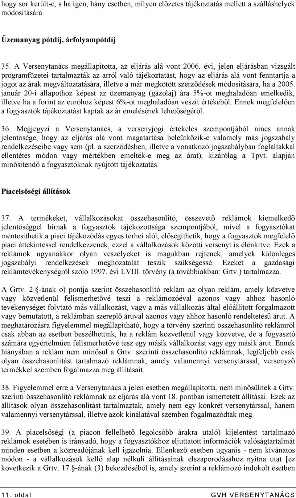 évi, jelen eljárásban vizsgált programfüzetei tartalmazták az arról való tájékoztatást, hogy az eljárás alá vont fenntartja a jogot az árak megváltoztatására, illetve a már megkötött szerződések