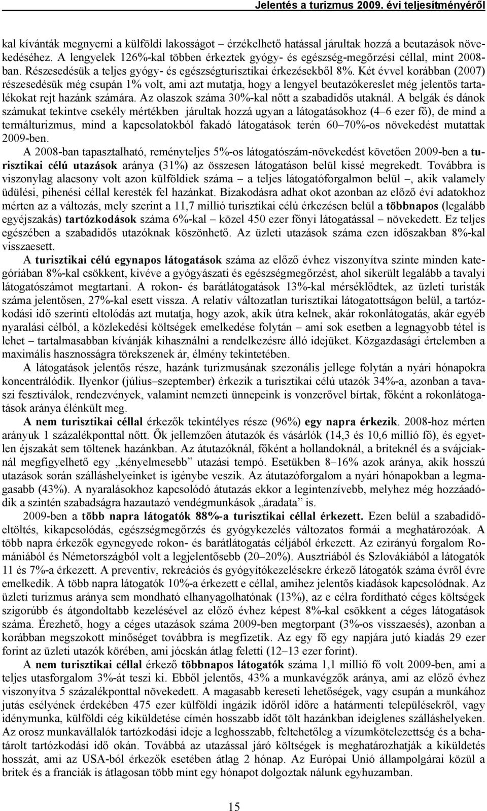 Két évvel korábban (2007) részesedésük még csupán 1% volt, ami azt mutatja, hogy a lengyel beutazókereslet még jelentős tartalékokat rejt hazánk számára.