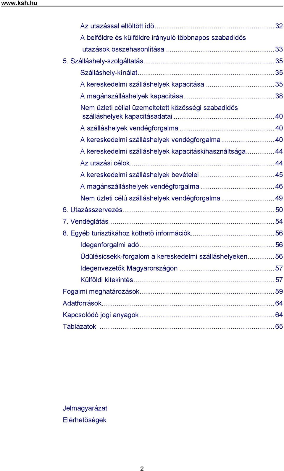 ..40 A szálláshelyek vendégforgalma...40 A kereskedelmi szálláshelyek vendégforgalma...40 A kereskedelmi szálláshelyek kapacitáskihasználtsága...44 Az utazási célok.