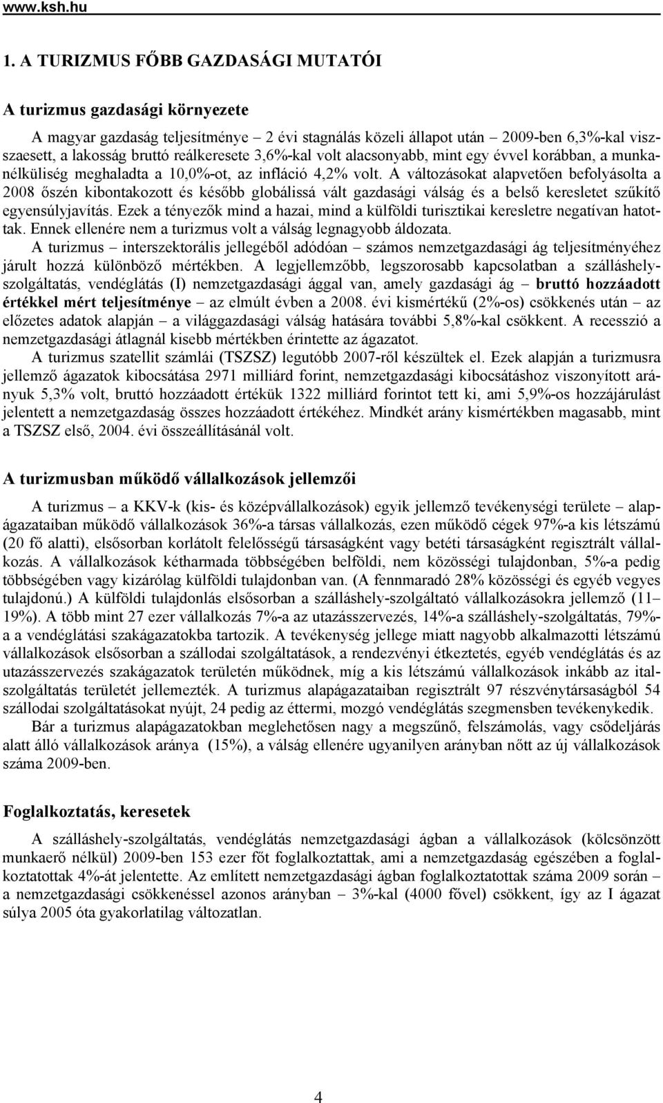 3,6%-kal volt alacsonyabb, mint egy évvel korábban, a munkanélküliség meghaladta a 10,0%-ot, az infláció 4,2% volt.